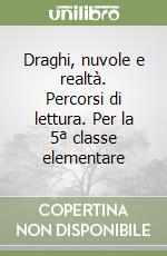 Draghi, nuvole e realtà. Percorsi di lettura. Per la 5ª classe elementare libro