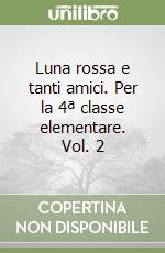 Luna rossa e tanti amici. Per la 4ª classe elementare. Vol. 2