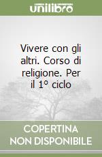 Vivere con gli altri. Corso di religione. Per il 1° ciclo libro