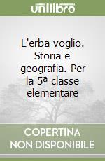 L'erba voglio. Storia e geografia. Per la 5ª classe elementare libro