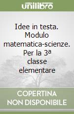 Idee in testa. Modulo matematica-scienze. Per la 3ª classe elementare libro