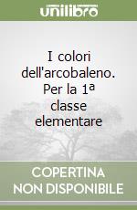 I colori dell'arcobaleno. Per la 1ª classe elementare libro