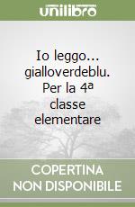 Io leggo... gialloverdeblu. Per la 4ª classe elementare libro