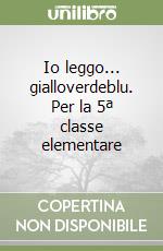 Io leggo... gialloverdeblu. Per la 5ª classe elementare libro