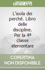 L'isola dei perché. Libro delle discipline. Per la 4ª classe elementare libro