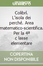 Colibrì. L'isola dei perché. Area matematico-scientifica. Per la 4ª c lasse elementare libro