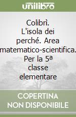 Colibrì. L'isola dei perché. Area matematico-scientifica. Per la 5ª classe elementare libro