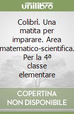 Colibrì. Una matita per imparare. Area matematico-scientifica. Per la 4ª classe elementare libro