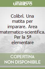 Colibrì. Una matita per imparare. Area matematico-scientifica. Per la 5ª elementare libro