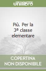 Più. Per la 3ª classe elementare libro