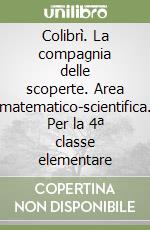 Colibrì. La compagnia delle scoperte. Area matematico-scientifica. Per la 4ª classe elementare libro