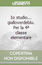 Io studio... gialloverdeblu. Per la 4ª classe elementare libro