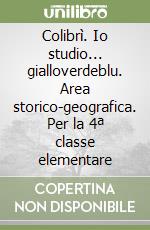 Colibrì. Io studio... gialloverdeblu. Area storico-geografica. Per la 4ª classe elementare libro