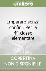 Imparare senza confini. Per la 4ª classe elementare libro