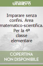 Imparare senza confini. Area matematico-scientifica. Per la 4ª classe elementare libro