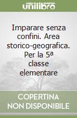 Imparare senza confini. Area storico-geografica. Per la 5ª classe elementare libro