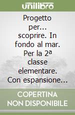 Progetto per... scoprire. In fondo al mar. Per la 2ª classe elementare. Con espansione online libro