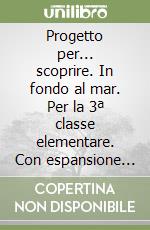 Progetto per... scoprire. In fondo al mar. Per la 3ª classe elementare. Con espansione online libro