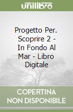 Progetto Per. Scoprire 2 - In Fondo Al Mar - Libro Digitale libro