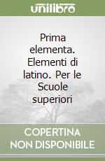 Prima elementa. Elementi di latino. Per le Scuole superiori