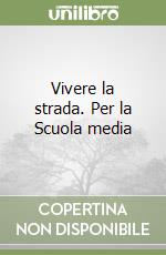 Vivere la strada. Per la Scuola media libro