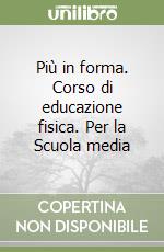 Più in forma. Corso di educazione fisica. Per la Scuola media libro