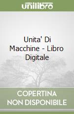 Unita' Di Macchine - Libro Digitale libro