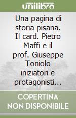 Una pagina di storia pisana. Il card. Pietro Maffi e il prof. Giuseppe Toniolo iniziatori e protagonisti della 1/a Settimana sociale dei cattolici italiani libro