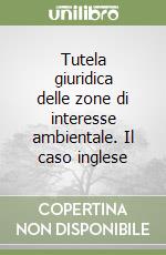 Tutela giuridica delle zone di interesse ambientale. Il caso inglese libro