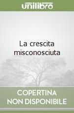 La crescita misconosciuta libro