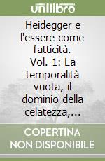 Heidegger e l'essere come fatticità. Vol. 1: La temporalità vuota, il dominio della celatezza, l'Eclissi dell'«Altro» libro
