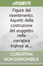 Figure del risentimento. Aspetti della costruzione del soggetto nella narrativa inglese ai margini della «Decadenza» libro