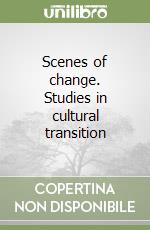 Scenes of change. Studies in cultural transition libro