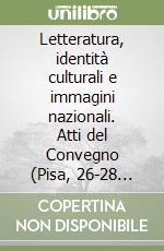 Letteratura, identità culturali e immagini nazionali. Atti del Convegno (Pisa, 26-28 ottobre 1995) libro