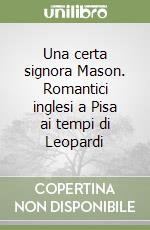 Una certa signora Mason. Romantici inglesi a Pisa ai tempi di Leopardi libro