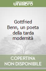 Gottfried Benn, un poeta della tarda modernità libro