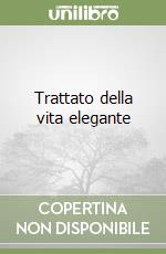 Trattato della vita elegante libro