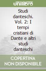 Studi danteschi. Vol. 2: I tempi cristiani di Dante e altri studi danteschi libro