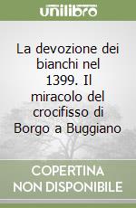 La devozione dei bianchi nel 1399. Il miracolo del crocifisso di Borgo a Buggiano libro