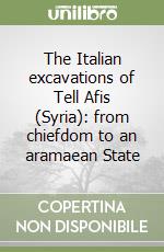 The Italian excavations of Tell Afis (Syria): from chiefdom to an aramaean State