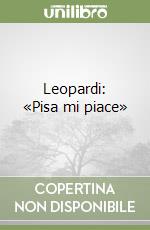 Leopardi: «Pisa mi piace»