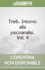 Trieb. Intorno alla psicoanalisi. Vol. 4 libro