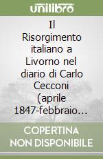 Il Risorgimento italiano a Livorno nel diario di Carlo Cecconi (aprile 1847-febbraio 1849) libro