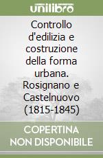 Controllo d'edilizia e costruzione della forma urbana. Rosignano e Castelnuovo (1815-1845) libro