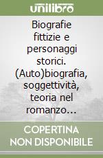 Biografie fittizie e personaggi storici. (Auto)biografia, soggettività, teoria nel romanzo inglese contemporaneo libro