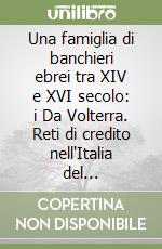 Una famiglia di banchieri ebrei tra XIV e XVI secolo: i Da Volterra. Reti di credito nell'Italia del Rinascimento libro