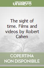 The sight of time. Films and videos by Robert Cahen libro