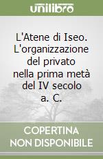 L'Atene di Iseo. L'organizzazione del privato nella prima metà del IV secolo a. C. libro