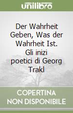 Der Wahrheit Geben, Was der Wahrheit Ist. Gli inizi poetici di Georg Trakl libro