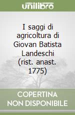 I saggi di agricoltura di Giovan Batista Landeschi (rist. anast. 1775) libro